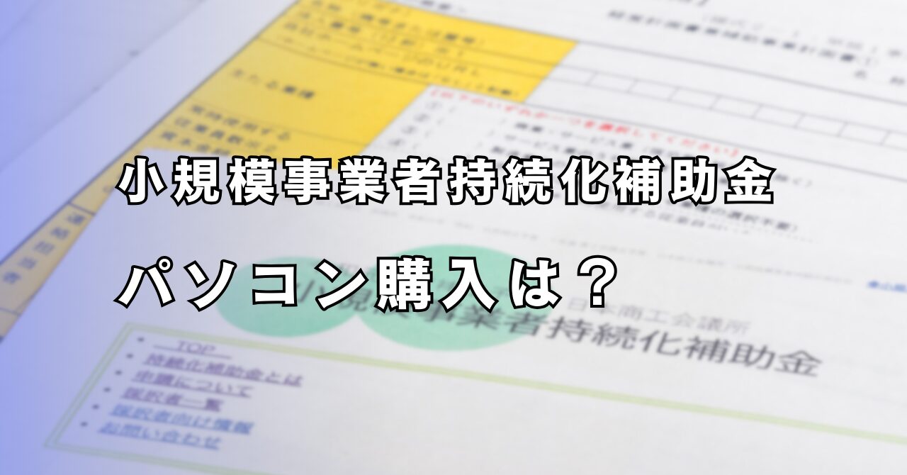 小規模事業者持続化補助金は個人事業主も対象！パソコンは補助金で買えるのか？